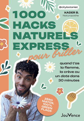 1000 hacks naturels express pour briller quand t'as la flemme, la crève ou un date dans 30 minutes